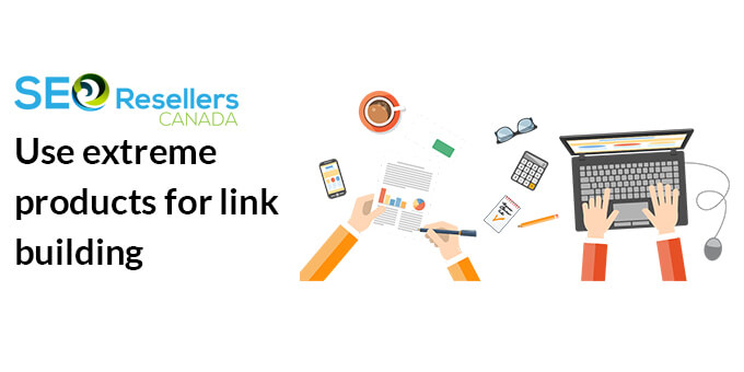 Use extreme products for link building