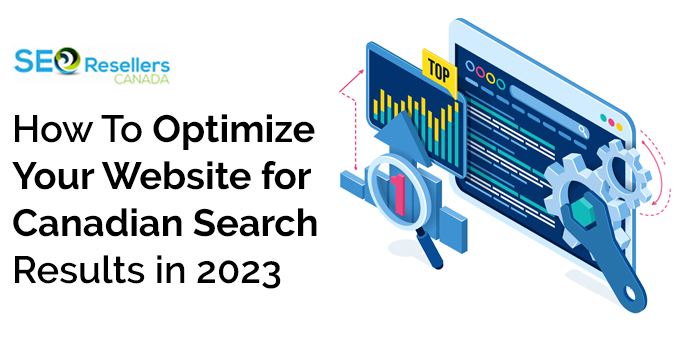 How To Optimize Your Website for Canadian Search Results in 2023