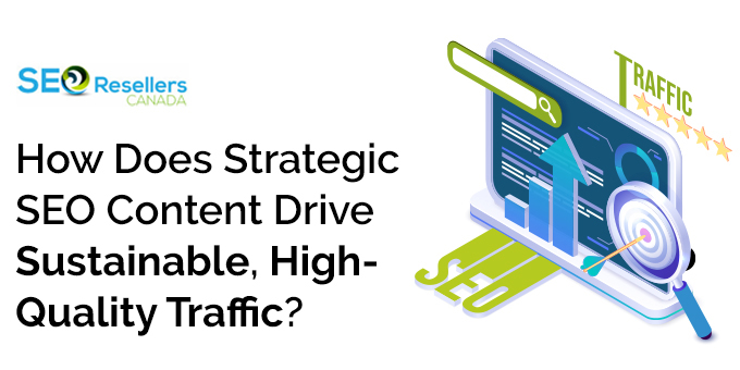 How Does Strategic SEO Content Drive Sustainable, High-Quality Traffic?
