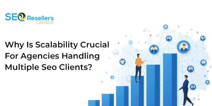 Why Is Scalability Crucial for Agencies Handling Multiple Seo Clients?