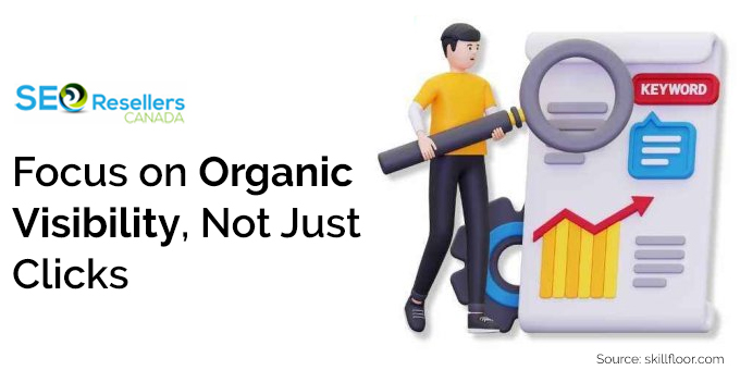 Focus on Organic Visibility, Not Just Clicks